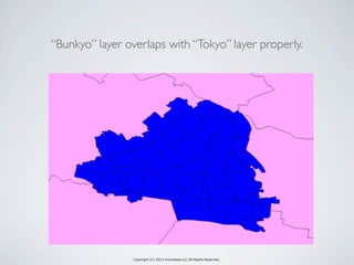 Copyright (C) 2013 microbase.LLC All Rights Reserved.
“Bunkyo” layer overlaps with “Tokyo” layer properly.
 