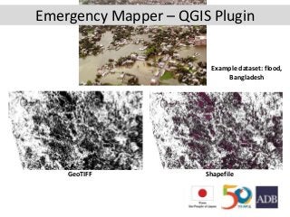 GeoTIFF Shapefile
Example dataset: flood,
Bangladesh
Emergency Mapper – QGIS Plugin
 