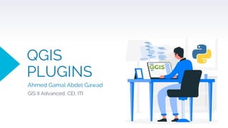QGIS
PLUGINS
GIS II Advanced, CEI, ITI
Ahmed Gamal Abdel Gawad
 