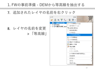 1. FWの事前準備 - DEMから等高線を抽出する
7. 追加されたレイヤの名前を右クリック
8. レイヤの名前を変更
> 「等高線」
22
 