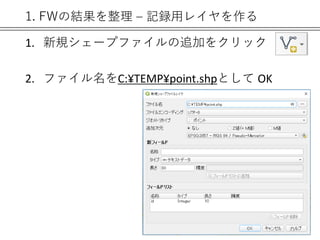 1. FWの結果を整理 – 記録用レイヤを作る
1. 新規シェープファイルの追加をクリック
2. ファイル名をC:¥TEMP¥point.shpとして OK
31
 