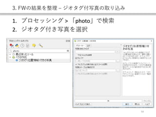 3. FWの結果を整理 – ジオタグ付写真の取り込み
1. プロセッシング > 「photo」で検索
2. ジオタグ付き写真を選択
59
 