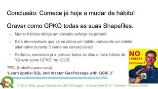 1º QGIS Talks, grupo Utilizadores QGIS Portugal - 16.Novembro.2019 - Coimbra - Ricardo Pinho
Conclusão: Comece já hoje a m...