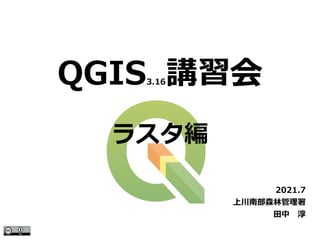 QGIS3.16講習会
2021.7
上川南部森林管理署
田中　淳
ラスタ編
 