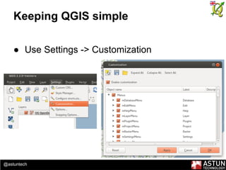 @astuntech
Keeping QGIS simple
● Use Settings -> Customization
 