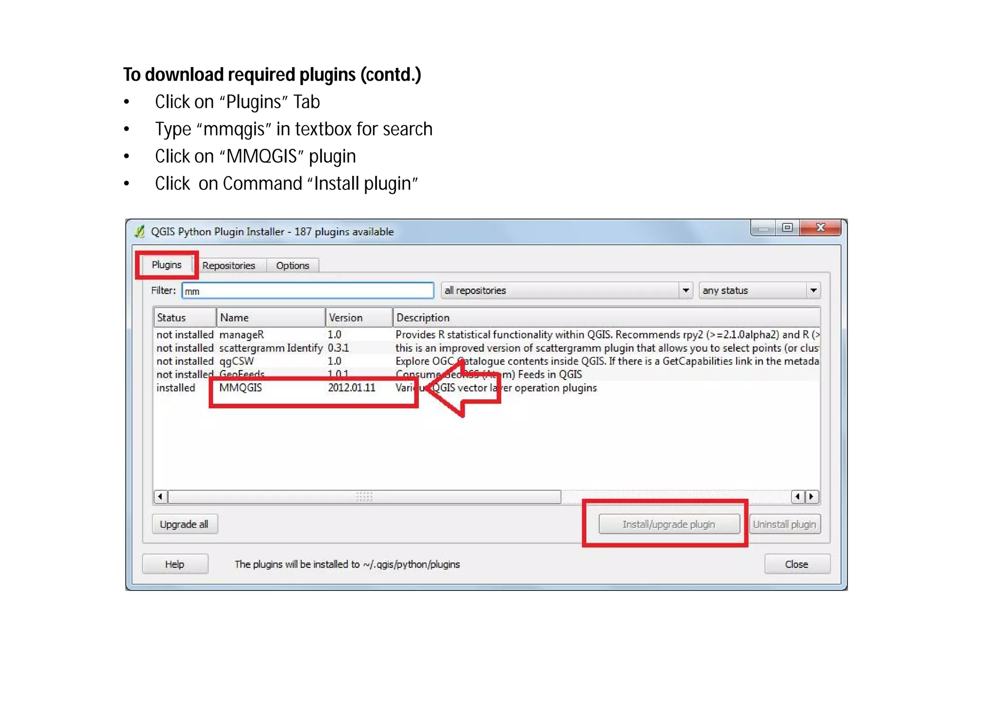 To download required plugins (contd.)
• Click on “Plugins” Tab
• Type “mmqgis” in textbox for search
• Click on “MMQGIS” plugin
• Click on Command “Install plugin”
 