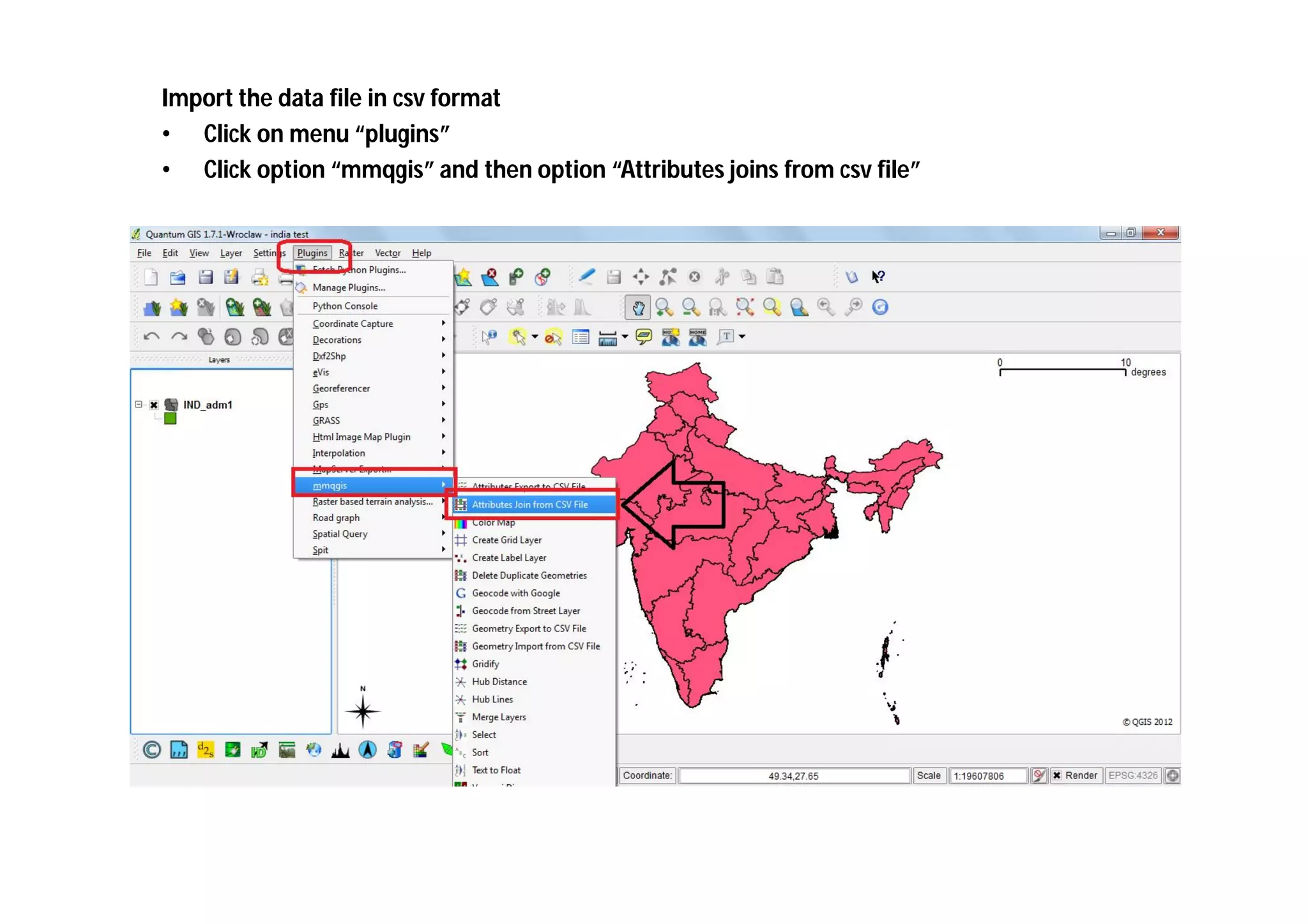 Import the data file in csv format
• Click on menu “plugins”
• Click option “mmqgis” and then option “Attributes joins from csv file”
 
