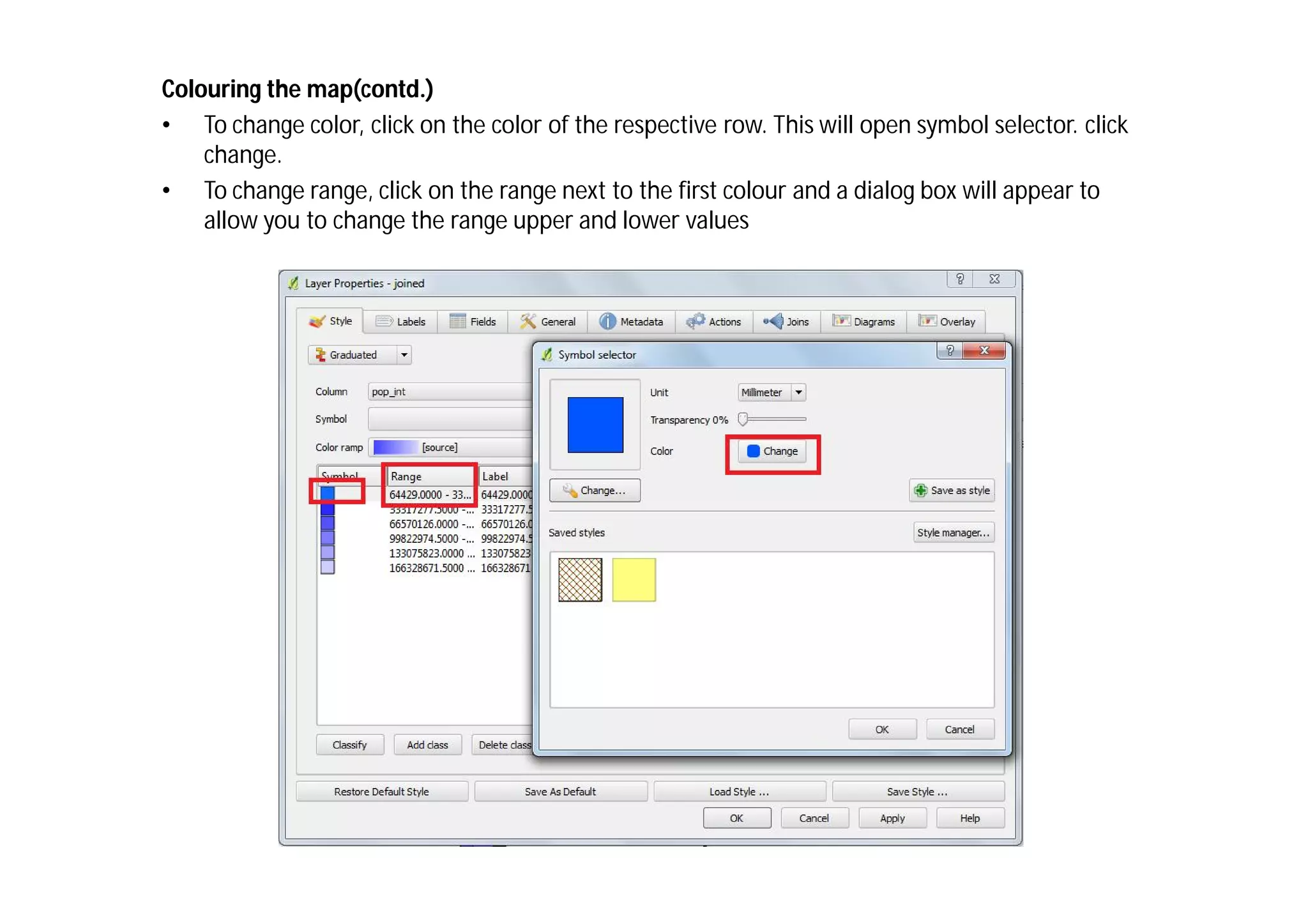 Colouring the map(contd.)
• To change color, click on the color of the respective row. This will open symbol selector. click
    change.
• To change range, click on the range next to the first colour and a dialog box will appear to
    allow you to change the range upper and lower values
 