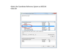 •Select the Coordinate Reference System as WGS 84
•Click OK
 