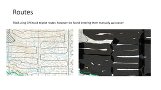 Routes
Tried using GPS track to plot routes, however we found entering them manually was easier
 