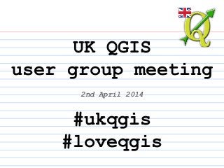 UK QGIS
user group meeting
2nd April 2014
#ukqgis
#loveqgis
 