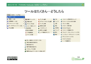 2012/07/01 FOSS4G Hokkaido QGISハンズオン


               ツールはたくさん…どうしたら




                                       123
 