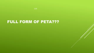 (14)
FULL FORM OF PETA???
 