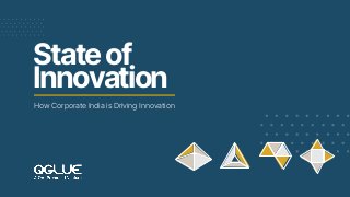 1 | © QGlue : A QAI Company
Stateof
Innovation
How Corporate India is Driving Innovation
 