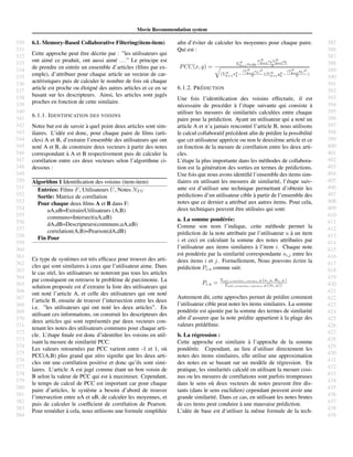 330
331
332
333
334
335
336
337
338
339
340
341
342
343
344
345
346
347
348
349
350
351
352
353
354
355
356
357
358
359
360
361
362
363
364
365
366
367
368
369
370
371
372
373
374
375
376
377
378
379
380
381
382
383
384
385
386
387
388
389
390
391
392
393
394
395
396
397
398
399
400
401
402
403
404
405
406
407
408
409
410
411
412
413
414
415
416
417
418
419
420
421
422
423
424
425
426
427
428
429
430
431
432
433
434
435
436
437
438
439
Movie Recommendation system
6.1. Memory-Based Collaborative Filtering(item-item)
Cette approche peut ˆetre d´ecrite par : ”les utilisateurs qui
ont aim´e ce produit, ont aussi aim´e ...” Le principe est
de prendre en entr´ee un ensemble d’articles (ﬁlms par ex-
emple), d’attribuer pour chaque article un vecteur de car-
act´eristiques puis de calculer le nombre de fois o`u chaque
article est proche ou ´eloign´e des autres articles et ce en se
basant sur les descripteurs. Ainsi, les articles sont jug´es
proches en fonction de cette similaire.
6.1.1. IDENTIFICATION DES VOISINS
Notre but est de savoir `a quel point deux articles sont sim-
ilaires. L’id´ee est donc, pour chaque paire de ﬁlms (arti-
cles) A et B, d’extraire l’ensemble des utilisateurs qui ont
not´e A et B, de construire deux vecteurs `a partir des notes
correspondant `a A et B respectivement puis de calculer la
corr´elation entre ces deux vecteurs selon l’algorithme ci-
dessous :
Algorithm 1 Identiﬁcation des voisins (item-item)
Entr´ees: Films F, Utilisateurs U, Notes NF U
Sortie: Matrice de corr´elation
Pour chaque deux ﬁlms A et B dans F:
uA,uB=ExtraireUtilisateurs (A,B)
communs=Intersect(uA,uB)
dA,dB=Descripteurs(communs,uA,uB)
correlation(A,B)=Pearson(dA,dB)
Fin Pour
Ce type de syst`emes est tr`es efﬁcace pour trouver des arti-
cles qui sont similaires `a ceux que l’utilisateur aime. Dans
le cas r´eel, les utilisateurs ne noteront pas tous les articles
par cons´equent on retrouve le probl`eme de parcimonie. La
solution propos´ee est d’extraire la liste des utilisateurs qui
ont not´e l’article A, et celle des utilisateurs qui ont not´e
l’article B, ensuite de trouver l’intersection entre les deux
i.e. ”les utilisateurs qui ont not´e les deux articles”. En
utilisant ces informations, on construit les descripteurs des
deux articles qui sont repr´esent´es par deux vecteurs con-
tenant les notes des utilisateurs communs pour chaque arti-
cle. L’´etape ﬁnale est donc d’identiﬁer les voisins en util-
isant la mesure de similarit´e PCC.
Les valeurs retourn´ees par PCC varient entre -1 et 1, o`u
PCC(A,B) plus grand que z´ero signiﬁe que les deux arti-
cles ont une corr´elation positive et donc qu’ils sont simi-
laires. L’article A est jug´e comme ´etant un bon voisin de
B selon la valeur de PCC qui est `a maximiser. Cependant,
le temps de calcul de PCC est important car pour chaque
paire d’articles, le syst`eme a besoin d’abord de trouver
l’intersection entre uA et uB, de calculer les moyennes, et
puis de calculer le coefﬁcient de corr´elation de Pearson.
Pour rem´edier `a cela, nous utilisons une formule simpliﬁ´ee
aﬁn d’´eviter de calculer les moyennes pour chaque paire.
Qui est :
PCC(x, y) =
ΣN
k=1xkyk
ΣN
k=1
xkΣN
k=1
yk
N
(ΣN
k=1
x2
k
−
(ΣN
k=1
xk)2
N )(ΣN
k=1
y2
k
−
(ΣN
k=1
yk)2
N )
6.1.2. PR ´EDICTION
Une fois l’identiﬁcation des voisins effectu´ee, il est
n´ecessaire de proc´eder `a l’´etape suivante qui consiste `a
utiliser les mesures de similarit´es calcul´ees entre chaque
paire pour la pr´ediction. Ayant un utilisateur qui a not´e un
article A et n’a jamais rencontr´e l’article B, nous utilisons
le calcul collaboratif pr´ec´edent aﬁn de pr´edire la possibilit´e
que cet utilisateur appr´ecie ou non le deuxi`eme article et ce
en fonction de la mesure de corr´elation entre les deux arti-
cles.
L’´etape la plus importante dans les m´ethodes de collabora-
tion est la g´en´eration des sorties en termes de pr´edictions.
Une fois que nous avons identiﬁ´e l’ensemble des items sim-
ilaires en utilisant les mesures de similarit´e, l’´etape suiv-
ante est d’utiliser une technique permettant d’obtenir les
pr´edictions d’un utilisateur cible `a partir de l’ensemble des
notes que ce dernier a attribu´e aux autres items. Pour cela,
deux techniques peuvent ˆetre utilis´ees qui sont:
a. La somme pond´er´ee:
Comme son nom l’indique, cette m´ethode permet la
pr´ediction de la note attribu´ee par l’utilisateur u `a un item
i et ceci en calculant la somme des notes attribu´ees par
l’utilisateur aux items similaires `a l’item i. Chaque note
est pond´er´ee par la similarit´e correspondante si,j entre les
deux items i et j. Formellement, Nous pouvons ´ecrire la
pr´ediction Pi,u comme suit:
Pi,u =
Σall similar items,N (si,N ,Ru,N )
Σall similar items,N (|si,N |)
Autrement dit, cette approches permet de pr´edire comment
l’utilisateur cible peut noter les items similaires. La somme
pond´er´ee est ajust´ee par la somme des termes de similarit´e
aﬁn d’assurer que la note pr´edite appartient `a la plage des
valeurs pr´ed´eﬁnie.
b. La r´egression :
Cette approche est similaire `a l’approche de la somme
pond´er´ee. Cependant, au lieu d’utiliser directement les
notes des items similaires, elle utilise une approximation
des notes en se basant sur un mod`ele de r´egression. En
pratique, les similarit´es calcul´e en utilisant la mesure cosi-
nus ou les mesures de corr´elations sont parfois trompeuses
dans le sens o`u deux vecteurs de notes peuvent ˆetre dis-
tants (dans le sens euclidien) cependant peuvent avoir une
grande similarit´e. Dans ce cas, en utilisant les notes brutes
de ces items peut conduire `a une mauvaise pr´ediction.
L’id´ee de base est d’utiliser la mˆeme formule de la tech-
 