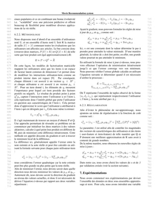 660
661
662
663
664
665
666
667
668
669
670
671
672
673
674
675
676
677
678
679
680
681
682
683
684
685
686
687
688
689
690
691
692
693
694
695
696
697
698
699
700
701
702
703
704
705
706
707
708
709
710
711
712
713
714
715
716
717
718
719
720
721
722
723
724
725
726
727
728
729
730
731
732
733
734
735
736
737
738
739
740
741
742
743
744
745
746
747
748
749
750
751
752
753
754
755
756
757
758
759
760
761
762
763
764
765
766
767
768
769
Movie Recommendation system
enues populaires et ce en combinant une bonne ´evolutivit´e
i.e. ”scalabilit´e” avec une pr´ecision pr´edictive et offrent
beaucoup de ﬂexibilit´e pour mod´eliser diverses applica-
tions de la vie r´eelle.
6.2.2. M´ETHODOLOGIE
Nous disposons tout d’abord d’un ensemble d’utilisateurs
not´e U, et un ensemble d’items not´e I. Soit R la matrice
de taille |U| × |I| contenant toutes les ´evaluations que les
utilisateurs ont affect´ees aux articles. Le but consiste donc
`a trouver deux matrices, P(|U|×K) et Q(|I|×K) de telle
sorte que leur produit soit ´egal approximativement `a R:
R ≈ P × QT
= R
De cette fac¸on, les mod`eles de factorisation matricielle
mappent les utilisateurs ainsi que les items `a un espace
de facteur latent commun de dimension f et permet donc
de mod´eliser les interactions utilisateur-item comme un
produit interne dans cet espace [9]. Par cons´equent,
chaque ´el´ement i est associ´e `a un vecteur qi ∈ Rf
,
et chaque utilisateur u est associ´e `a un vecteur pu ∈
Rf
. Pour un item donn´e i, les ´el´ements de qi mesurent
l’importance pour lequel cet item poss`ede des facteurs
positifs ou n´egatifs. Le r´esultat du produit point `a point
qT
i pu capture l’interaction entre l’utilisateur u et l’item i,
cela repr´esente donc l’int´erˆet global que porte l’utilisateur
en question aux caract´eristiques de l’item i. Cela permet
donc d’approximer le score que l’utilisateur u attribuerait `a
l’item i qui est d´esign´ee par rij Cela nous m`ene `a estimer:
rij = pT
i qj = Σk
k=1pi,kqk,j
Il s’agit maintenant de trouver un moyen d’obtenir P et Q.
Une approche permettant de r´esoudre ce probl`eme est de
commencer par initialiser les deux matrices `a des valeurs
al´eatoires, calculer `a quel point leur produit est diff´erent de
M, puis de minimiser cette diff´erence it´erativement. Cette
m´ethode est appel´ee descente du gradient et sert `a trouver
le minimum local de la diff´erence.
La diff´erence ici, g´en´eralement appel´ee l’erreur entre la
note estim´ee et la note r´eelle et peut ˆetre calcul´ee en util-
isant la formule suivante pour chaque paire utilisateur-item
:
e2
ij = (rij − rij)2
= (rij − ΣK
k=1pi,kqk,j)2
nous consid´erons l’erreur quadratique car la note estim´ee
peut ˆetre plus grande ou plus petite que la note r´eelle.
Aﬁn de minimiser l’erreur, nous devons savoir dans quelle
direction nous devons minimiser les valeurs de pi,k et qk,j.
Autrement dit, nous devons savoir la direction du gradient
au niveau des valeurs actuelles, et donc il est n´ecessaire de
d´eriver l’´equation ci-dessus par rapport aux deux variables
s´epar´ement :
d
dpi,k
e2
ij = −2((rij − rij)(qk,j) = −2eijqk,j
d
dqk,j
e2
ij = −2((rij − rij)(pi,k) = −2eijpi,k
Ayant le gradient, nous pouvons formuler les r`egles de mise
`a jour de pi,k et qk,j comme suit :
pi,k = pi,k + α d
dpi,k
e2
ij = pi,k + 2αeijqk,j
qk,j = qk,j + α d
dqk,j
e2
ij = qk,j + 2αeijpi,k
Ici, α est une constante dont la valeur d´etermine le pas `a
prendre pour atteindre la valeur minimale. D’une mani`ere
g´en´erale, la valeur de α doit ˆetre petite, en effet, une grande
valeur pourrait ne pas atteindre le minimum.
En utilisant la formule de mise `a jour ci-dessus, nous pou-
vons effectuer l’op´eration de minimisation it´erativement
jusqu’`a ce que l’erreur converge vers son minimum.
Nous pouvons v´eriﬁer l’erreur globale calcul´ee en utilisant
l’´equation suivante et d´eterminer quand il est n´ecessaire
d’arrˆeter le processus :
E = Σ(ui,dj ,ri,j )∈T ei,j =
Σ(ui,dj ,ri,j )∈T (rij − ΣK
k=1pi,kqk,j)2
O`u T repr´esente l’ensemble de tuples observ´e de la forme
(ui, dj, ri,j), qui repr´esentent respectivement l’utilisateur
i, l’item j, la note attribu´e par i `a j.
6.2.3. R´EGULARISATION
Aﬁn d’´eviter le ph´enom`ene de sur-apprentissage, nous
ajoutons un terme de r´egularisation `a la fonction de coˆut
comme suit :
e2
i,j = (rij − ΣK
k=1pi,kqk,j)2
+ β
2 ΣK
k=1( P 2
+ Q 2
)
Le param`etre β est utilis´e aﬁn de contrˆoler les magnitudes
des vecteurs de caract´eristiques des utilisateurs et des items
( user-feature et item-feature) de telle mani`ere que Q et
P donnent une meilleure approximation de R sans avoir `a
contenir de grands nombres.
De la mˆeme mani`ere, nous obtenons les nouvelles r`egles de
mise `a jours :
pi,k = pi,k + α d
dpi,k
e2
ij = pi,k + α(2eijqk,j − βpi,k)
qk,j = qk,j + α d
dqk,j
e2
ij = qk,j + α(2eijpi,k − βqk,j)
Dans notre cas, nous avons choisi les valeurs de α et de β
par validation crois´ee (voir la section suivante).
7. Exp´erimentations
Nous avons commenc´e nos exp´erimentations par deviser
l’ensemble des donn´ees en deux sous ensembles apprentis-
sage et tests. Pour cela, nous avons introduit une variable
 