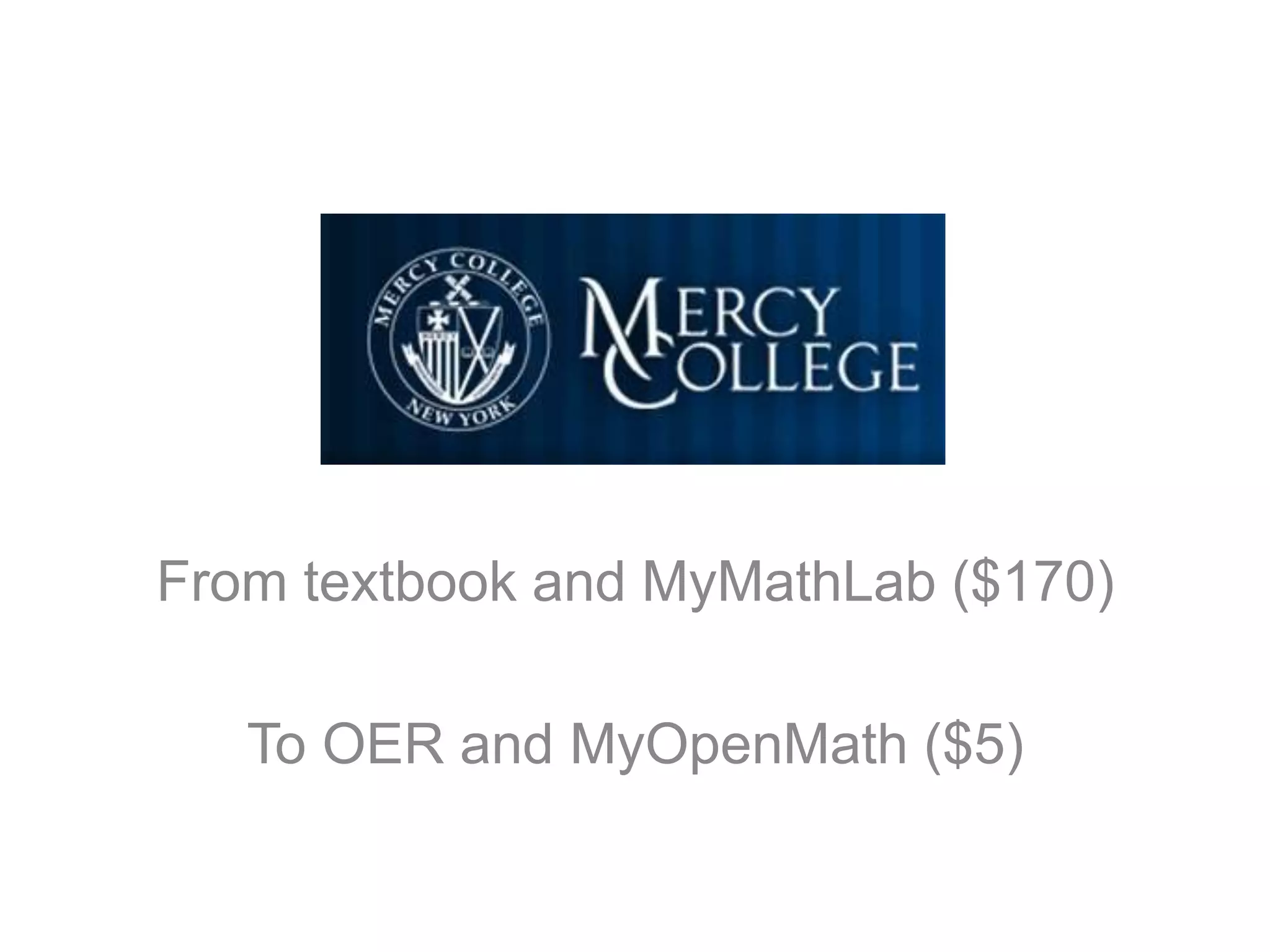 From textbook and MyMathLab ($170)
To OER and MyOpenMath ($5)
 