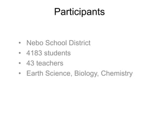 Participants
• Nebo School District
• 4183 students
• 43 teachers
• Earth Science, Biology, Chemistry
 