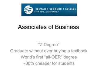 Associates of Business
“Z Degree”
Graduate without ever buying a textbook
World’s first “all-OER” degree
~30% cheaper for students
 