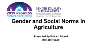 Gender and Social Norms in
Agriculture
Presented By Edward Bikketi
INCLUDOVATE
 