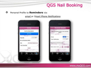 QGS Nail Booking
   Personal Profile to Reminders via:
                 email or Smart Phone Notifications
 