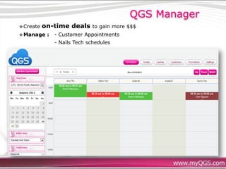 QGS Manager
 Create   on-time deals       to gain more $$$
 Manage    :   - Customer Appointments
                - Nails Tech schedules
 
