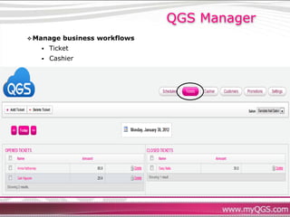 QGS Manager
 Manage   business workflows
      Ticket
      Cashier
 