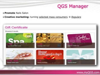 QGS Manager
 Promote    Nails Salon
 Creative   marketing: turning selected mass consumers  Regulars
 