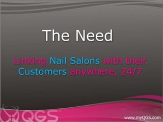 The Need
Linking Nail Salons with their
 Customers anywhere, 24/7
 