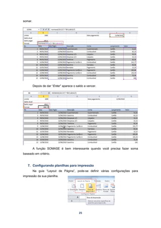 25
somar.
Depois de dar “Enter” aparece o saldo a vencer.
A função SOMASE é bem interessante quando você precisa fazer soma
baseado em critério.
7. Configurando planilhas para impressão
Na guia “Layout de Página”, pode-se definir várias configurações para
impressão da sua planilha.
 