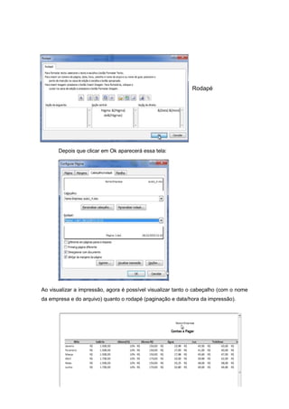 31
Rodapé
Depois que clicar em Ok aparecerá essa tela:
Ao visualizar a impressão, agora é possível visualizar tanto o cabeçalho (com o nome
da empresa e do arquivo) quanto o rodapé (paginação e data/hora da impressão).
 