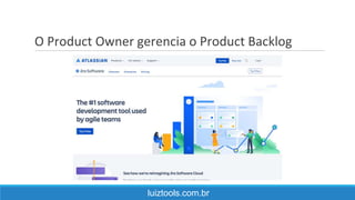 O Product Owner gerencia o Product Backlog
luiztools.com.br
 