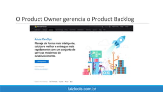 O Product Owner gerencia o Product Backlog
luiztools.com.br
 