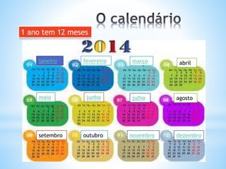 1 ano tem 12 meses
janeiro
fevereiro março abril
maio junho julho agosto
setembro outubro novembro dezembro