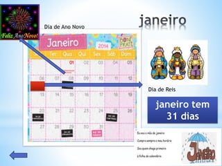 Dia de Reis
Dia de Ano Novo
janeiro tem
31 dias