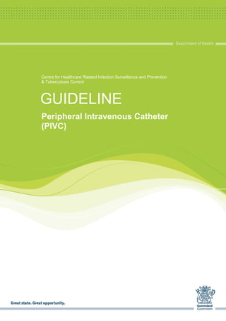 GUIDELINE
Peripheral Intravenous Catheter
(PIVC)
Centre for Healthcare Related Infection Surveillance and Prevention
& Tuberculosis Control
 