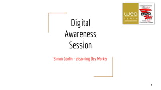 Digital
Awareness
Session
Simon Conlin - elearning Dev Worker
1
 