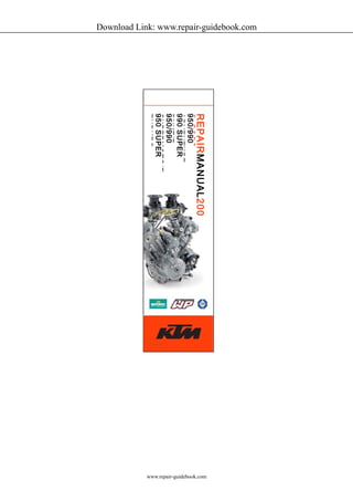 REPAIRMANUAL200 
935-02/099008 
9A9D0V SEUNPTUERR E 
9D5U0K/9E9/R0 
9S5U0P SEURPMEORT O/R 
ENDURO 
Download Link: www.repair-guidebook.com 
KTM Group Partner 
www.repair-guidebook.com 
 