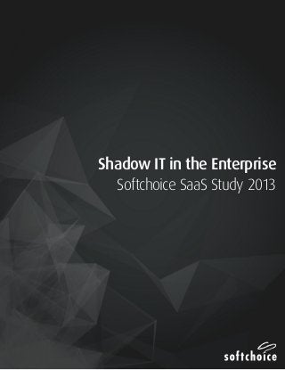 1
Shadow IT in the Enterprise
Softchoice SaaS Study 2013
 