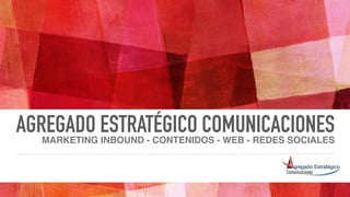 AGREGADO ESTRATÉGICO COMUNICACIONESMARKETING INBOUND - CONTENIDOS - WEB - REDES SOCIALES
 