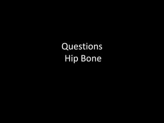 Questions
Hip Bone
 