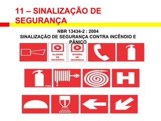 NBR 13434-2 : 2004
SINALIZAÇÃO DE SEGURANÇA CONTRA INCÊNDIO E
PÂNICO
11 – SINALIZAÇÃO DE
SEGURANÇA
 