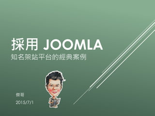 採用 JOOMLA
知名架站平台的經典案例
傑哥
2015/7/1
 