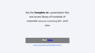 Get the Complete 40+ presentation files
and access library of hundreds of
corporate resources containing 600+ QHSE
slides
...