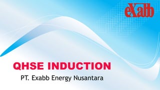 QHSE INDUCTION
PT. Exabb Energy Nusantara
 
