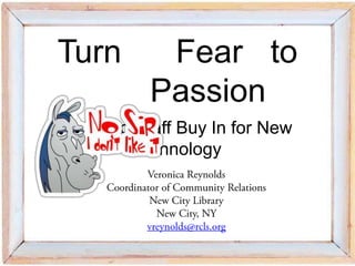 Turn Fear to Passion
Creating Staff Buy In for New Technology
 