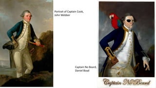 Portrait of Captain Cook,
John Webber
Captain No Beard,
Daniel Boyd
 