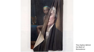 Titus Kaphar, Behind
the Myth of
Benevolence
 