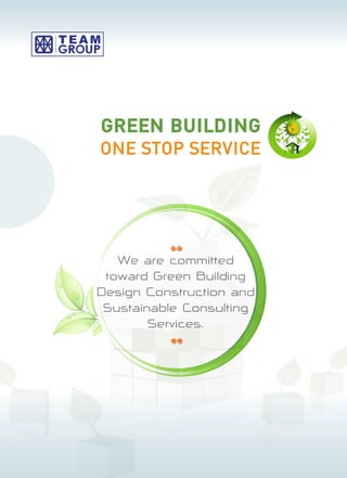 GREEN BUILDING 
ONE STOP SERVICE 
We are c“ommitted 
toward Green Building 
Design Construction and 
Sustainable Consulting 
Services. ” 
 