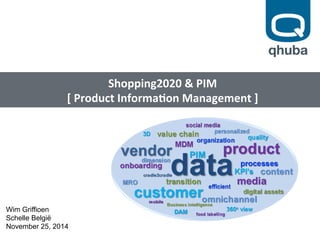 The Strategy Execution Network! 
Shopping2020 
& 
PIM 
[ 
Product 
Informa8on 
Management 
] 
Wim Griffioen 
Schelle België 
November 25, 2014 
 